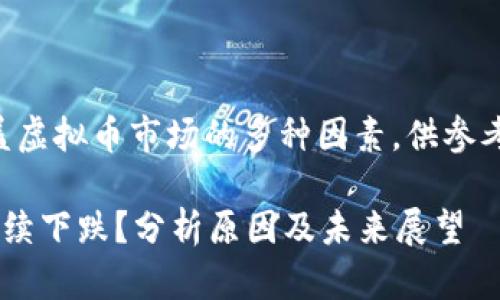 注意：以下内容会涵盖虚拟币市场的多种因素，供参考，但不构成投资建议。

为什么虚拟币市场持续下跌？分析原因及未来展望