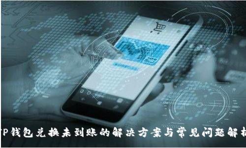 :
TP钱包兑换未到账的解决方案与常见问题解析
