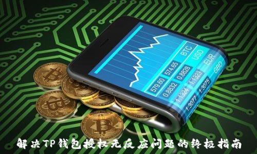   
解决TP钱包授权无反应问题的终极指南