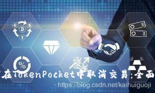 如何在TokenPocket中取消交易：全面指南