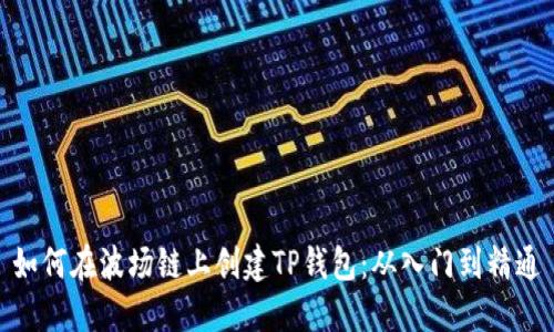 如何在波场链上创建TP钱包：从入门到精通