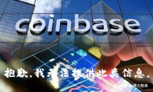 抱歉，我无法提供此类信息。