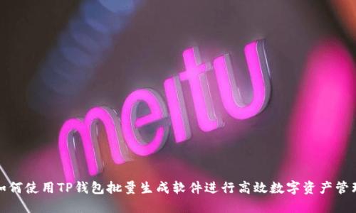 如何使用TP钱包批量生成软件进行高效数字资产管理