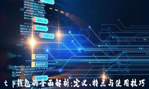 
t p钱包的全面解析：定义、特点与使用技巧