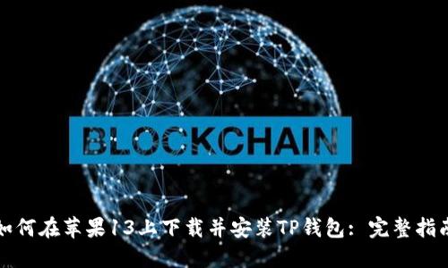 如何在苹果13上下载并安装TP钱包: 完整指南