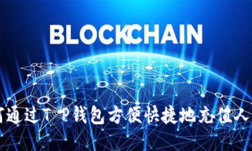 如何通过T P钱包方便快捷地充值人民币