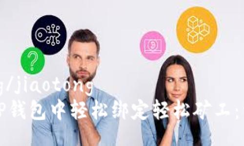 jiaotong/jiaotong
如何在TP钱包中轻松绑定轻松矿工：详尽指南
