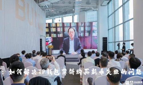 : 如何解决TP钱包薄饼购买新币失败的问题