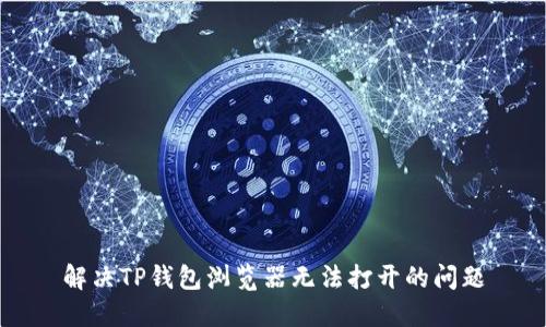 解决TP钱包浏览器无法打开的问题