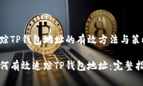 追踪TP钱包地址的有效方法与策略

如何有效追踪TP钱包地址：完整指南