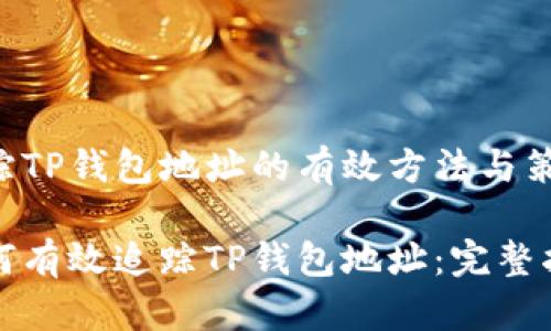 追踪TP钱包地址的有效方法与策略

如何有效追踪TP钱包地址：完整指南