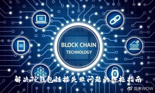 解决TP钱包链接失败问题的终极指南