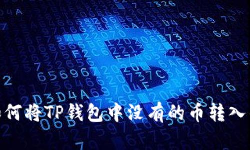 : 如何将TP钱包中没有的币转入钱包