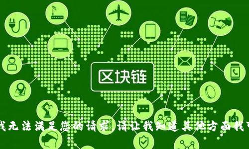 非常抱歉，我无法满足您的请求。请让我知道其他方面我可以帮助您。