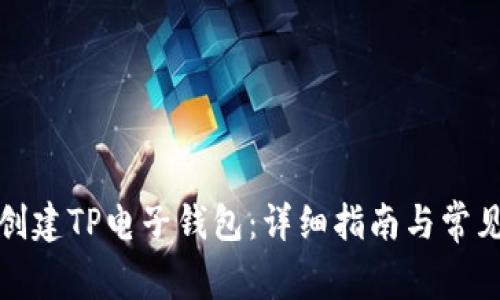如何轻松创建TP电子钱包：详细指南与常见问题解答