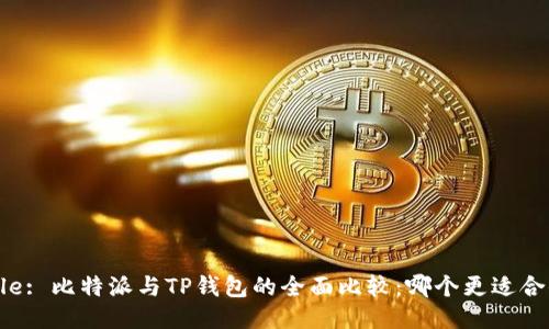 Title: 比特派与TP钱包的全面比较：哪个更适合你？