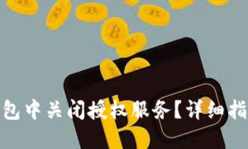 : 如何在TP钱包中关闭授权服务？详细指南与操作步骤