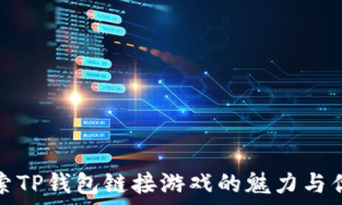  
探索TP钱包链接游戏的魅力与优势