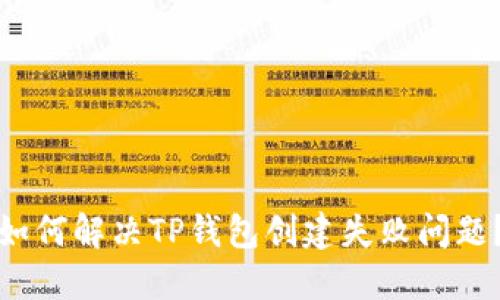 如何解决TP钱包创建失败问题？